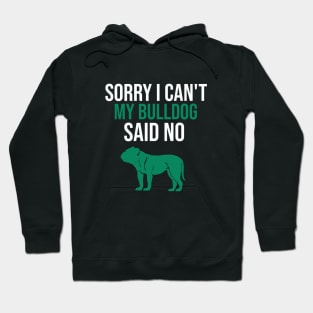 Sorry I can't my bulldog said no Hoodie